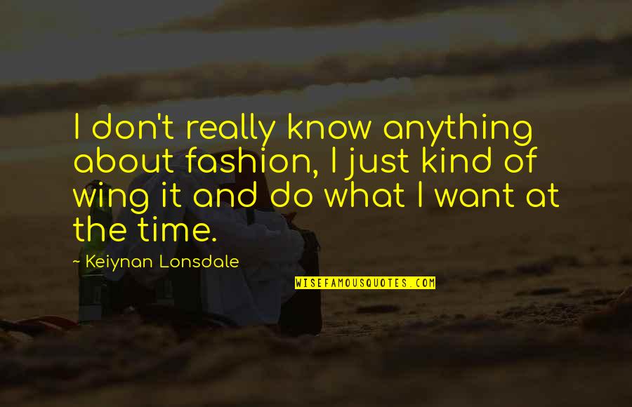 I Don't Know What I Want Quotes By Keiynan Lonsdale: I don't really know anything about fashion, I