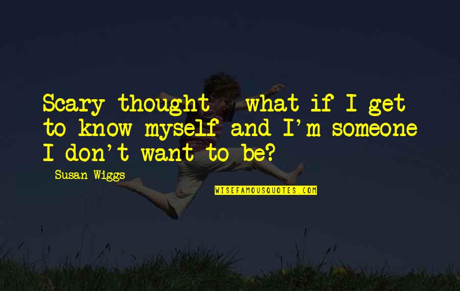 I Don't Know What I Want Quotes By Susan Wiggs: Scary thought - what if I get to