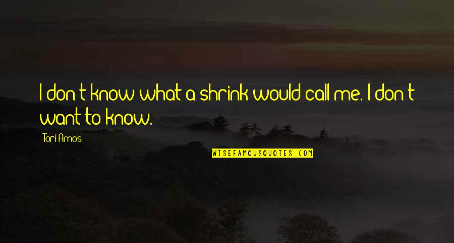 I Don't Know What I Want Quotes By Tori Amos: I don't know what a shrink would call