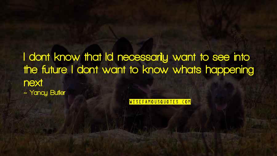 I Don't Know What I Want Quotes By Yancy Butler: I don't know that I'd necessarily want to