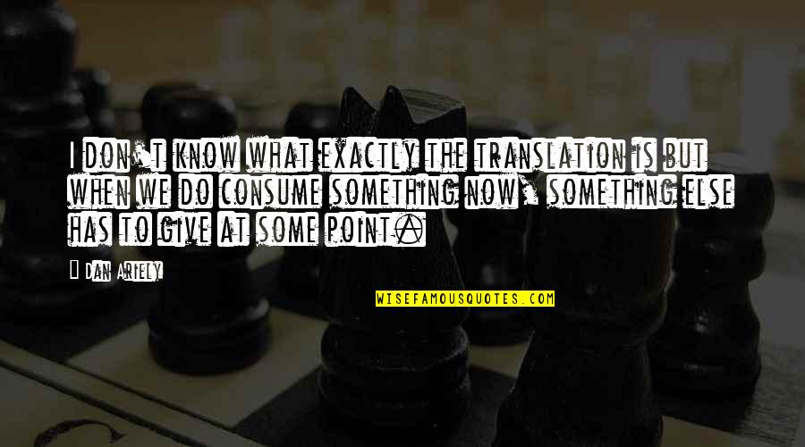 I Don't Know What I'd Do Without You Quotes By Dan Ariely: I don't know what exactly the translation is