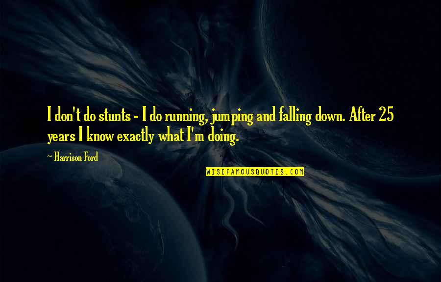 I Don't Know What I'm Doing Quotes By Harrison Ford: I don't do stunts - I do running,