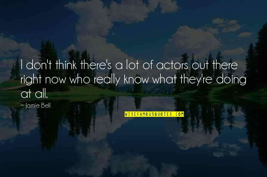 I Don't Know What I'm Doing Quotes By Jamie Bell: I don't think there's a lot of actors