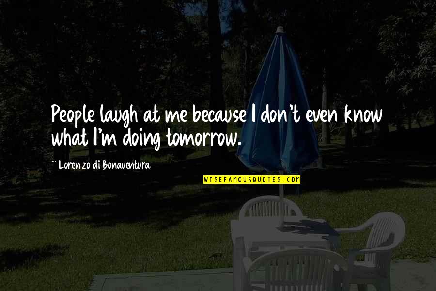 I Don't Know What I'm Doing Quotes By Lorenzo Di Bonaventura: People laugh at me because I don't even