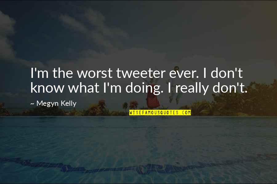 I Don't Know What I'm Doing Quotes By Megyn Kelly: I'm the worst tweeter ever. I don't know