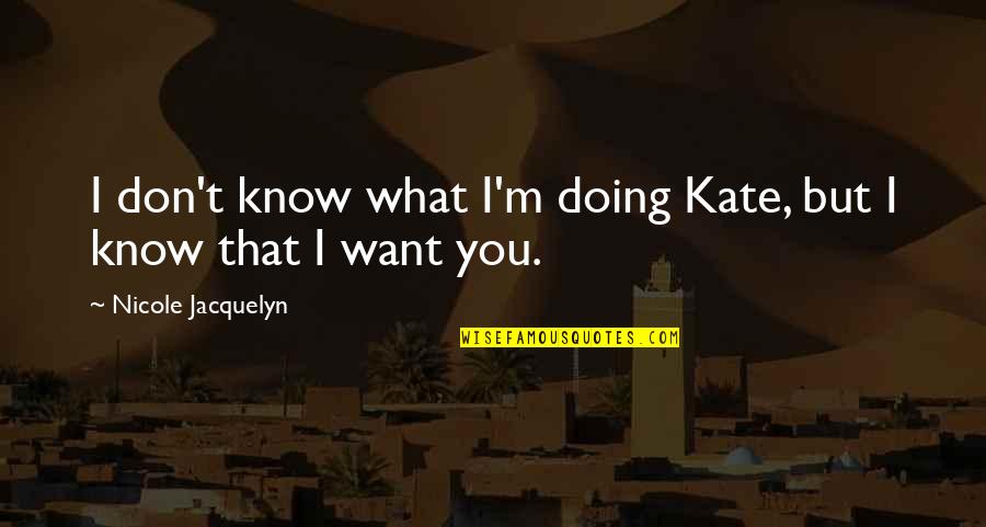 I Don't Know What I'm Doing Quotes By Nicole Jacquelyn: I don't know what I'm doing Kate, but