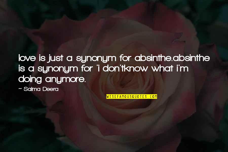 I Don't Know What I'm Doing Quotes By Salma Deera: love is just a synonym for absinthe.absinthe is