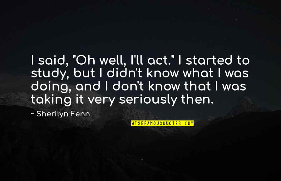 I Don't Know What I'm Doing Quotes By Sherilyn Fenn: I said, "Oh well, I'll act." I started