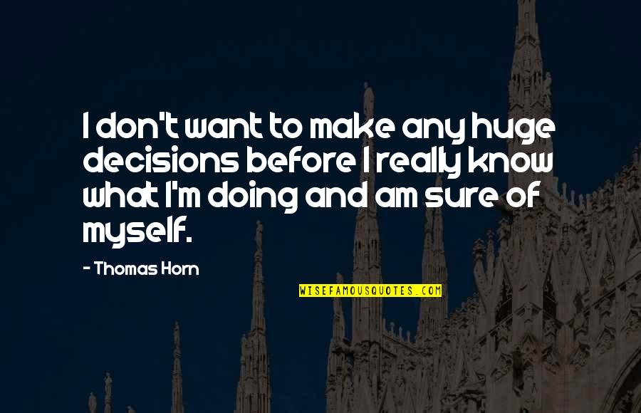 I Don't Know What I'm Doing Quotes By Thomas Horn: I don't want to make any huge decisions