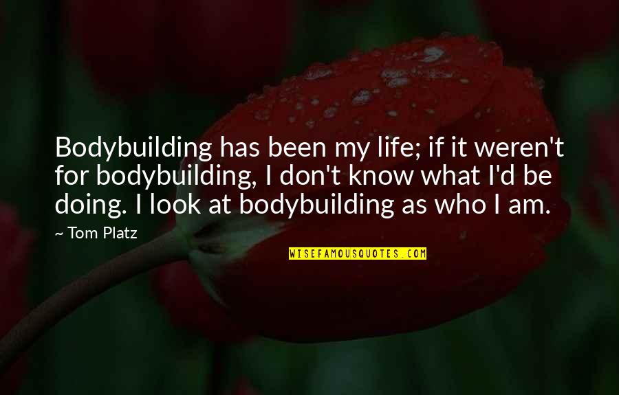 I Don't Know What I'm Doing Quotes By Tom Platz: Bodybuilding has been my life; if it weren't