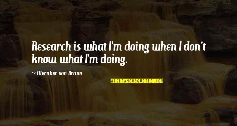 I Don't Know What I'm Doing Quotes By Wernher Von Braun: Research is what I'm doing when I don't