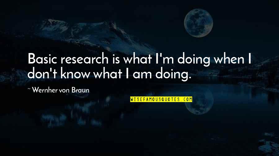 I Don't Know What I'm Doing Quotes By Wernher Von Braun: Basic research is what I'm doing when I