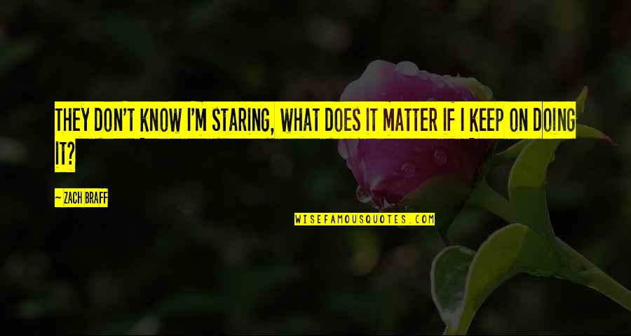 I Don't Know What I'm Doing Quotes By Zach Braff: They don't know I'm staring, what does it