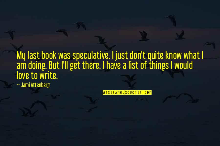 I Don't Know What Love Is Quotes By Jami Attenberg: My last book was speculative. I just don't