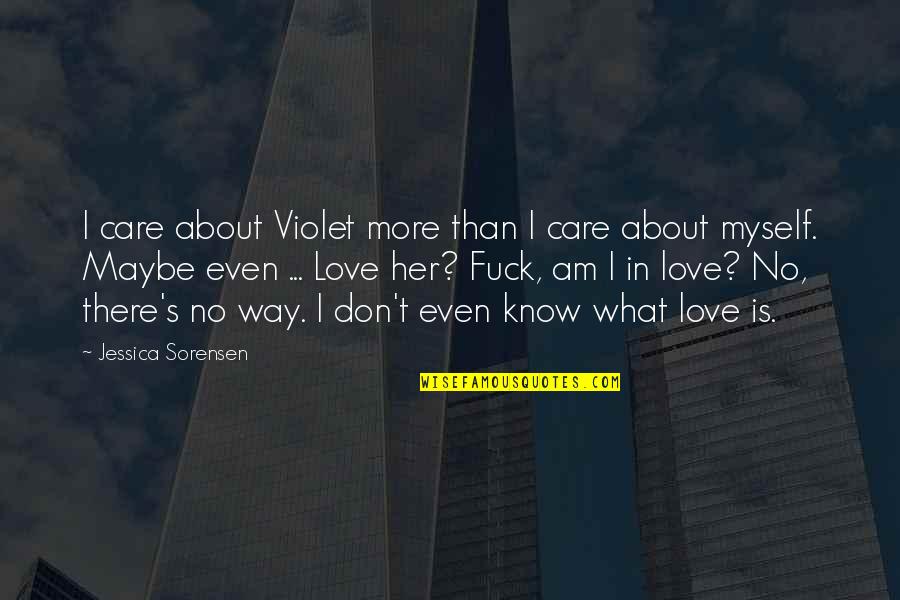 I Don't Know What Love Is Quotes By Jessica Sorensen: I care about Violet more than I care