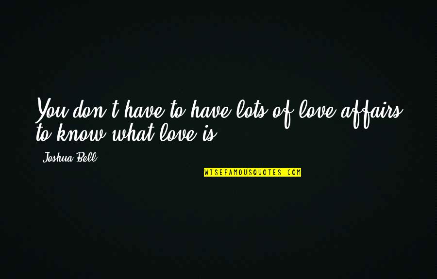 I Don't Know What Love Is Quotes By Joshua Bell: You don't have to have lots of love