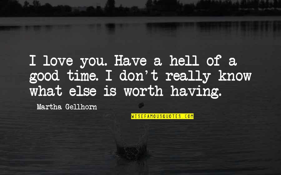 I Don't Know What Love Is Quotes By Martha Gellhorn: I love you. Have a hell of a