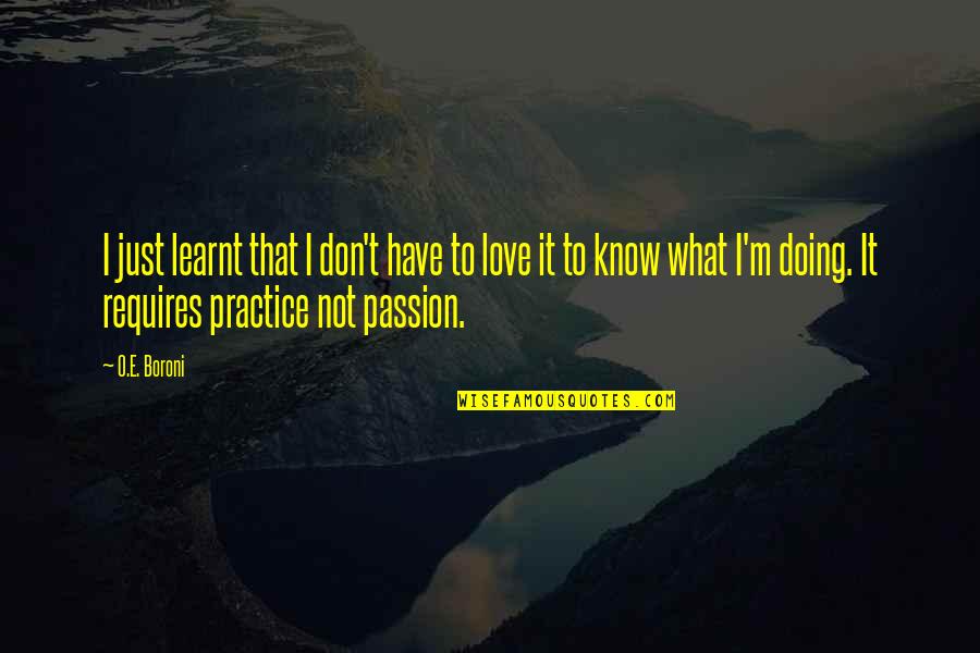 I Don't Know What Love Is Quotes By O.E. Boroni: I just learnt that I don't have to