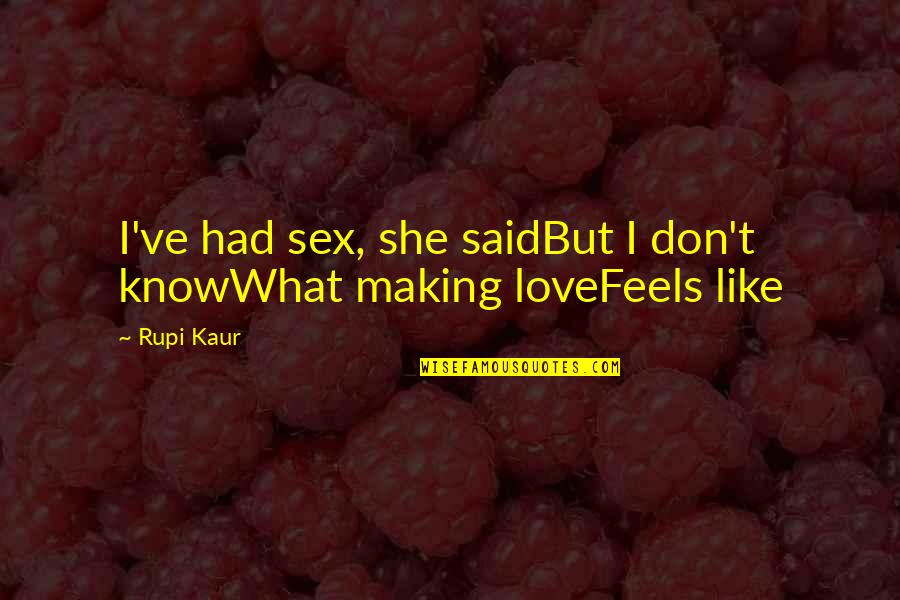 I Don't Know What Love Is Quotes By Rupi Kaur: I've had sex, she saidBut I don't knowWhat