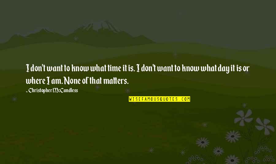 I Don't Know What Quotes By Christopher McCandless: I don't want to know what time it