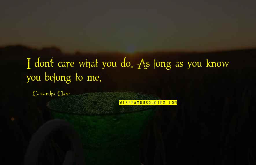 I Don't Know What To Do Quotes By Cassandra Clare: I don't care what you do. As long
