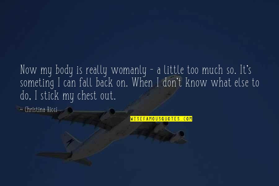 I Don't Know What To Do Quotes By Christina Ricci: Now my body is really womanly - a