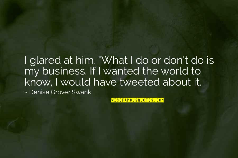 I Don't Know What To Do Quotes By Denise Grover Swank: I glared at him. "What I do or