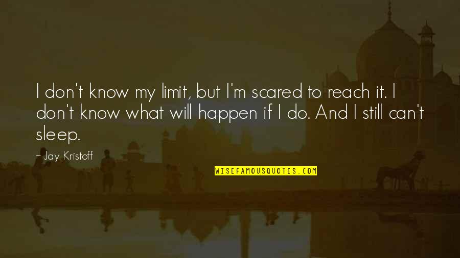 I Don't Know What To Do Quotes By Jay Kristoff: I don't know my limit, but I'm scared