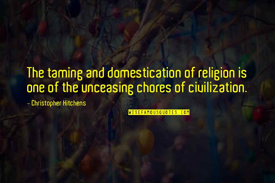 I Don't Know What To Do With My Life Anymore Quotes By Christopher Hitchens: The taming and domestication of religion is one I Don't Know What To Do With My Life Anymore Quotes By Christopher Hitchens: The taming and domestication of religion is one