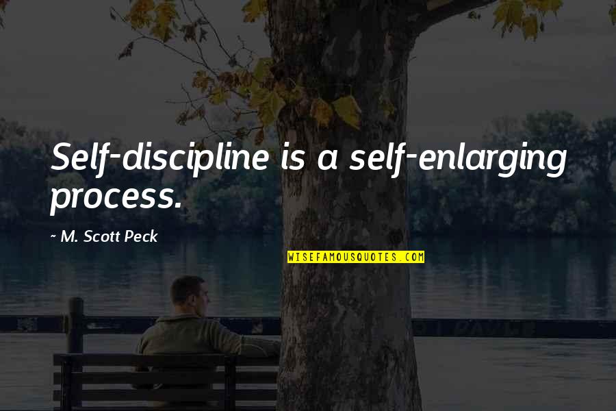 I Don't Know What To Do With My Life Anymore Quotes By M. Scott Peck: Self-discipline is a self-enlarging process. I Don't Know What To Do With My Life Anymore Quotes By M. Scott Peck: Self-discipline is a self-enlarging process.