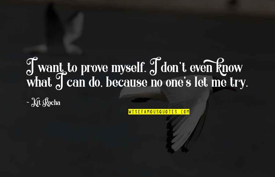 I Don't Know What To Do With Myself Quotes By Kit Rocha: I want to prove myself. I don't even
