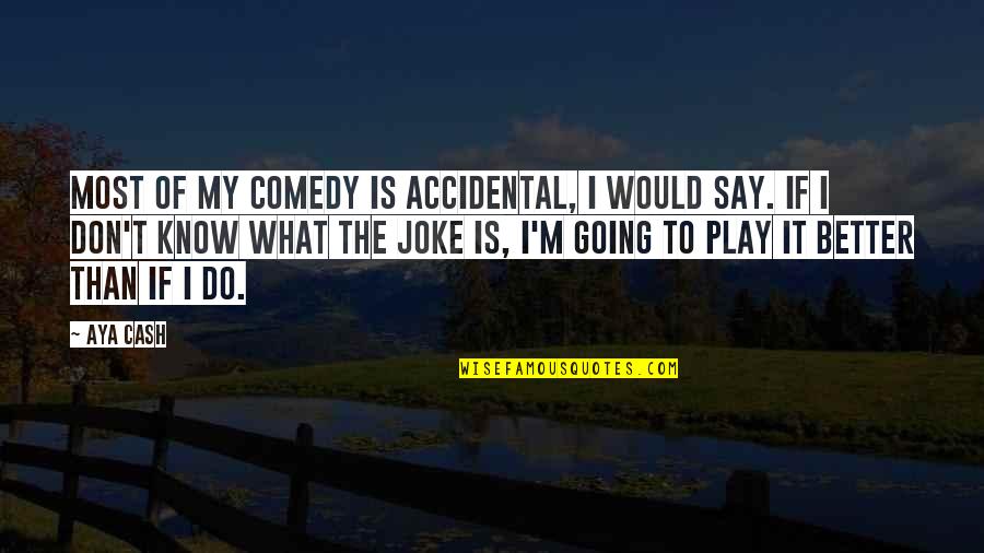 I Don't Know What To Do Without You Quotes By Aya Cash: Most of my comedy is accidental, I would