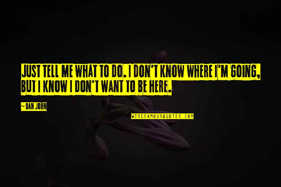 I Don't Know What To Do Without You Quotes By Dan John: Just tell me what to do. I don't