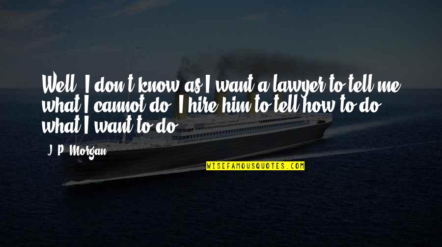 I Don't Know What To Do Without You Quotes By J. P. Morgan: Well, I don't know as I want a