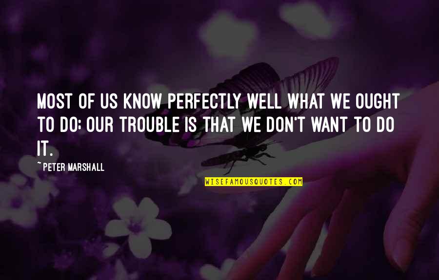I Don't Know What To Do Without You Quotes By Peter Marshall: Most of us know perfectly well what we I Don't Know What To Do Without You Quotes By Peter Marshall: Most of us know perfectly well what we
