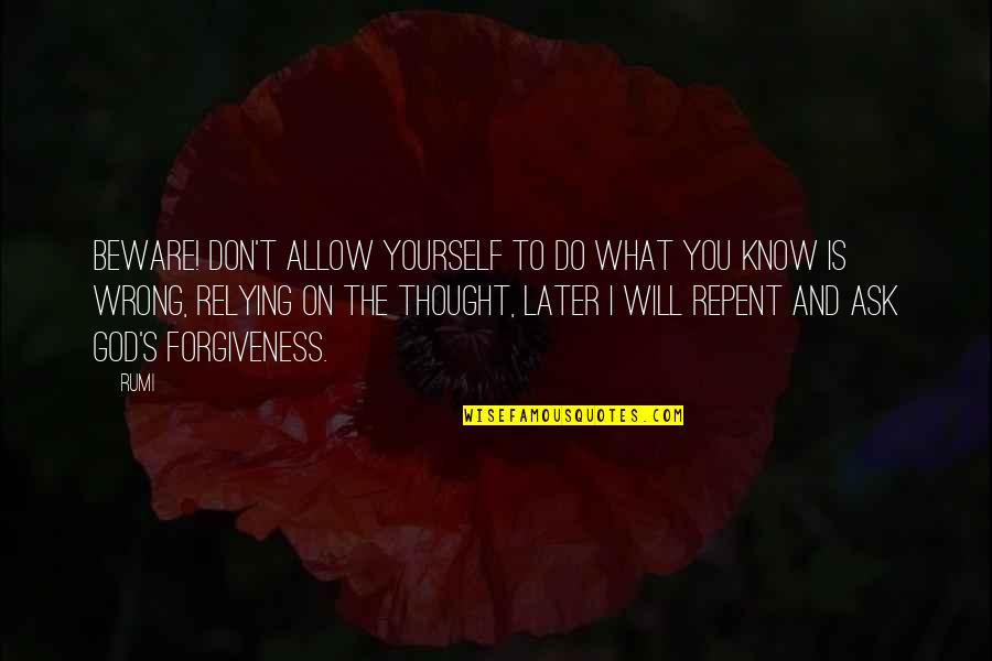 I Don't Know What To Do Without You Quotes By Rumi: Beware! Don't allow yourself to do what you