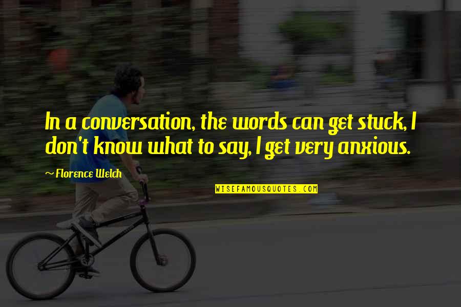 I Don't Know What To Say Quotes By Florence Welch: In a conversation, the words can get stuck,