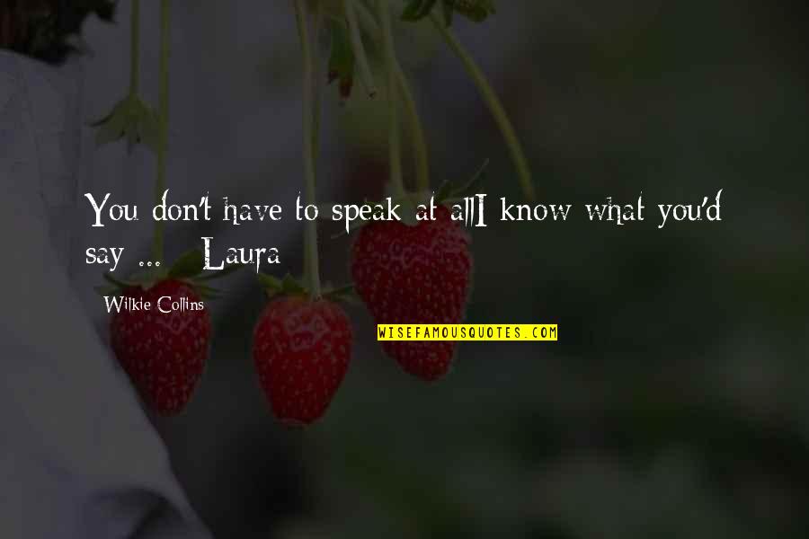 I Don't Know What To Say Quotes By Wilkie Collins: You don't have to speak at allI know
