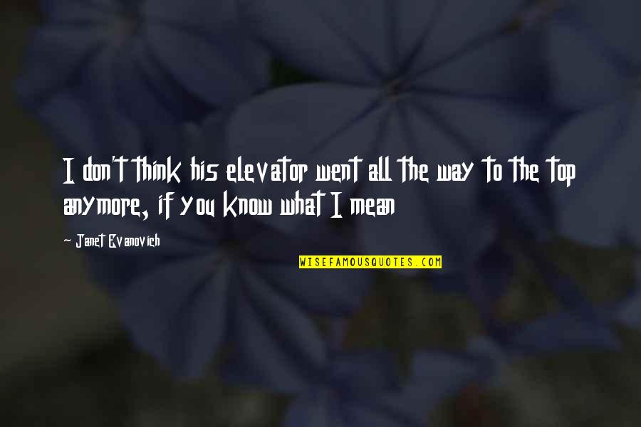 I Don't Know What To Think Anymore Quotes By Janet Evanovich: I don't think his elevator went all the