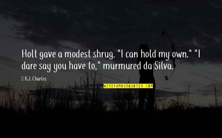 I Dont Know Whats Wrong With Me Quotes By K.J. Charles: Holt gave a modest shrug. "I can hold I Dont Know Whats Wrong With Me Quotes By K.J. Charles: Holt gave a modest shrug. "I can hold