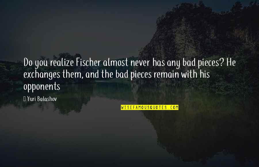 I Dont Know Where I Would Be Without You Quotes By Yuri Balashov: Do you realize Fischer almost never has any