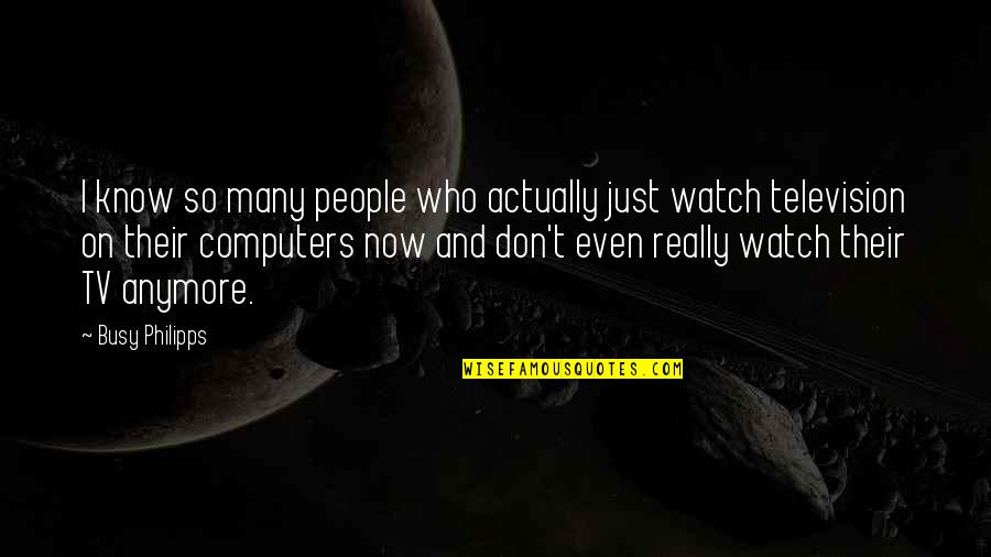 I Don't Know Who I Am Anymore Quotes By Busy Philipps: I know so many people who actually just