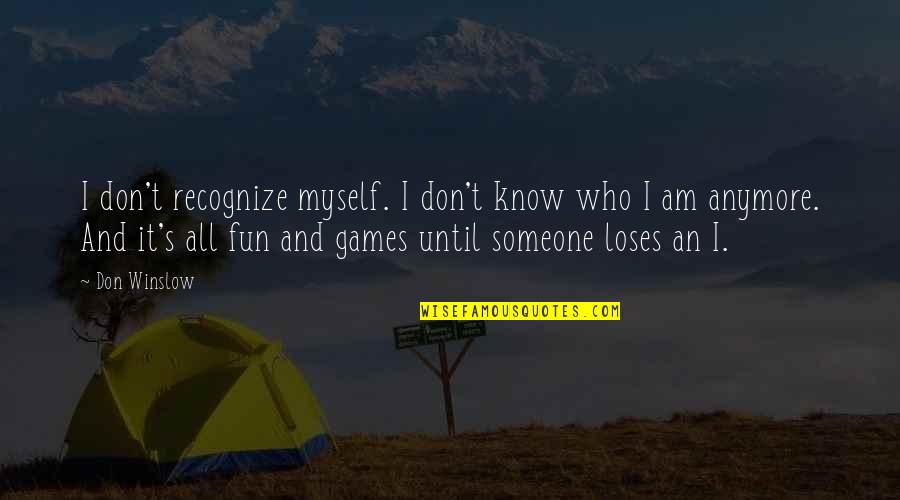 I Don't Know Who I Am Quotes By Don Winslow: I don't recognize myself. I don't know who