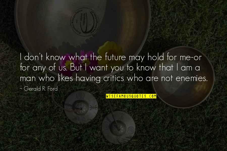 I Don't Know Who I Am Quotes By Gerald R. Ford: I don't know what the future may hold