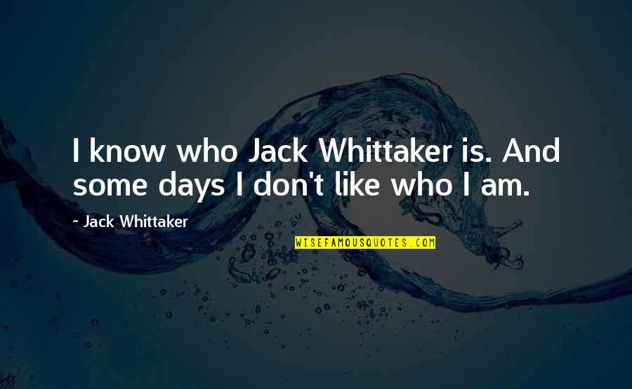 I Don't Know Who I Am Quotes By Jack Whittaker: I know who Jack Whittaker is. And some