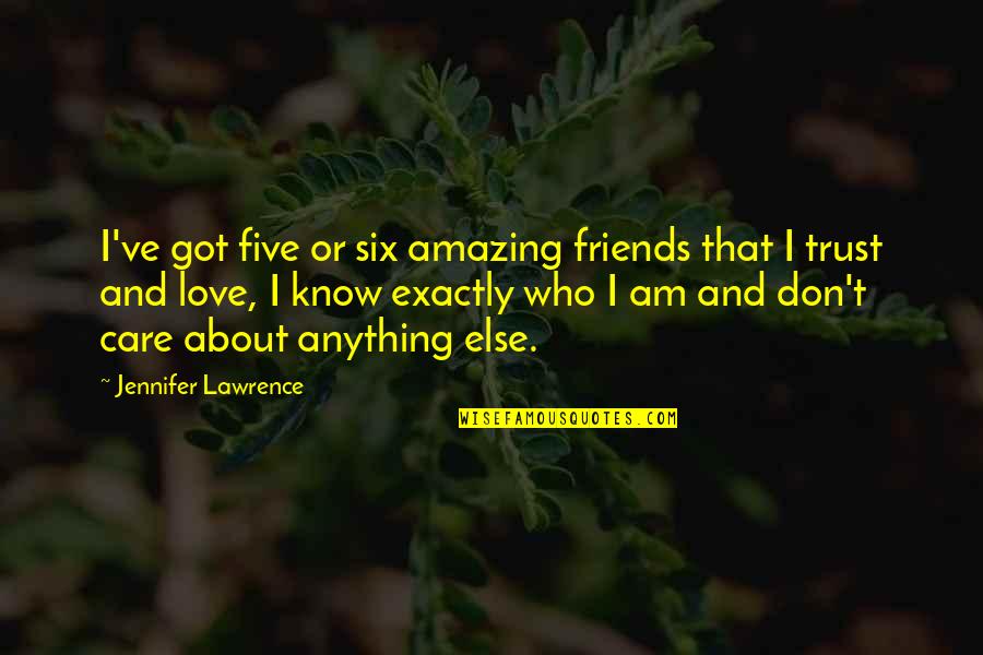 I Don't Know Who I Am Quotes By Jennifer Lawrence: I've got five or six amazing friends that