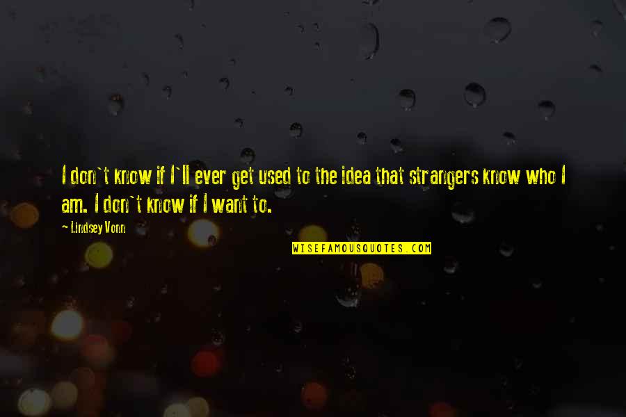 I Don't Know Who I Am Quotes By Lindsey Vonn: I don't know if I'll ever get used