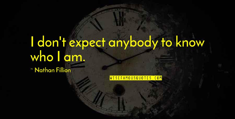 I Don't Know Who I Am Quotes By Nathan Fillion: I don't expect anybody to know who I