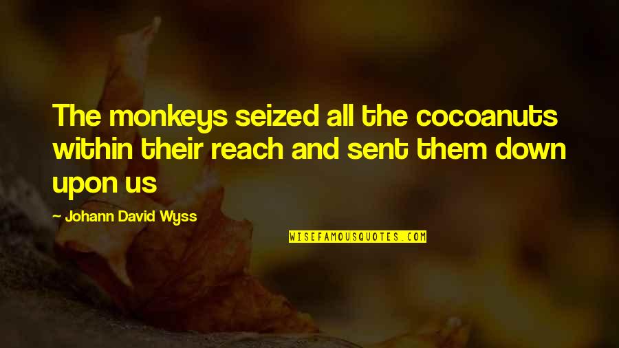 I Don't Know Who To Trust Anymore Quotes By Johann David Wyss: The monkeys seized all the cocoanuts within their