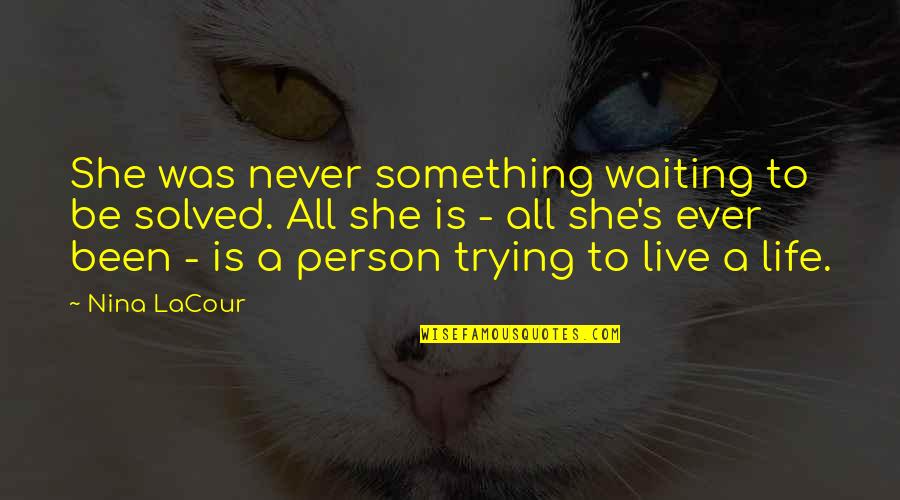 I Don't Know Who To Trust Anymore Quotes By Nina LaCour: She was never something waiting to be solved.